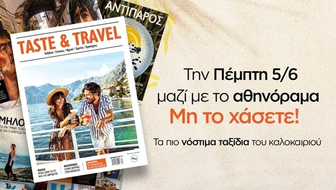 Το καλοκαιρινό περιοδικό "Taste & Travel" κυκλοφορεί την Πέμπτη 5 Ιουνίου μαζί με το "αθηνόραμα"